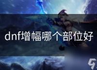 dnf增幅哪个部位好