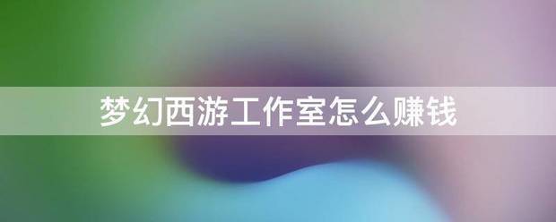 梦幻西游工作室怎么赚钱