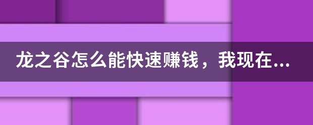 龙之谷怎么能快速赚钱，我现在50了。想弄装备。但发现钱不是那么好赚