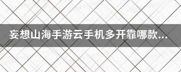 妄想山海手游云手机多开靠哪款工具比较好？